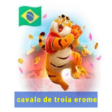 cavalo de troia erome